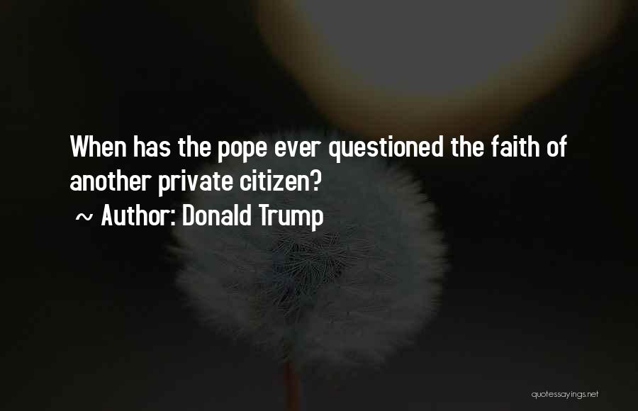 Donald Trump Quotes: When Has The Pope Ever Questioned The Faith Of Another Private Citizen?