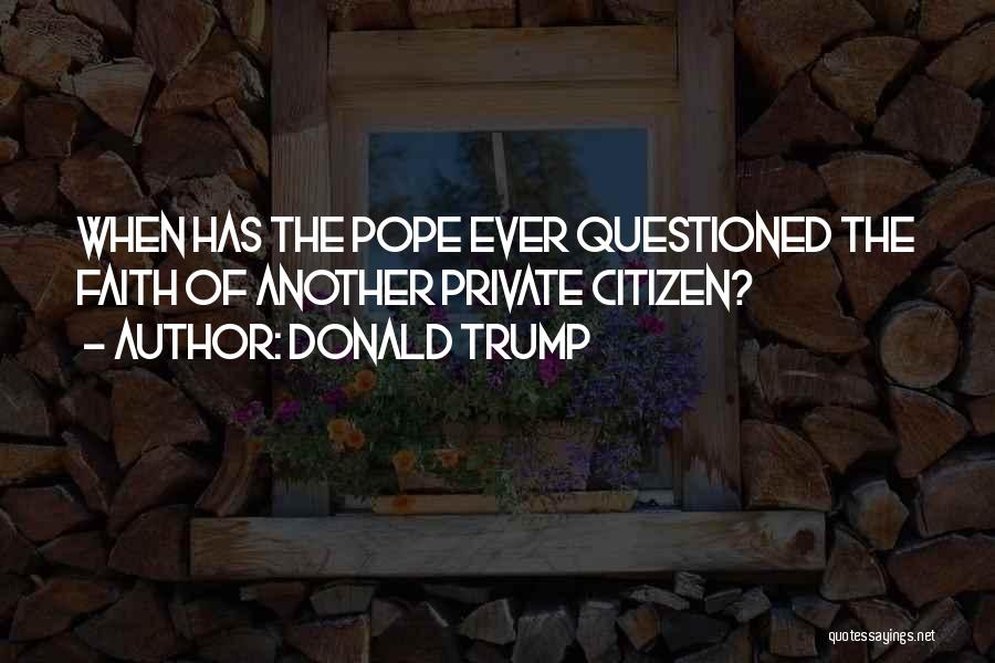 Donald Trump Quotes: When Has The Pope Ever Questioned The Faith Of Another Private Citizen?