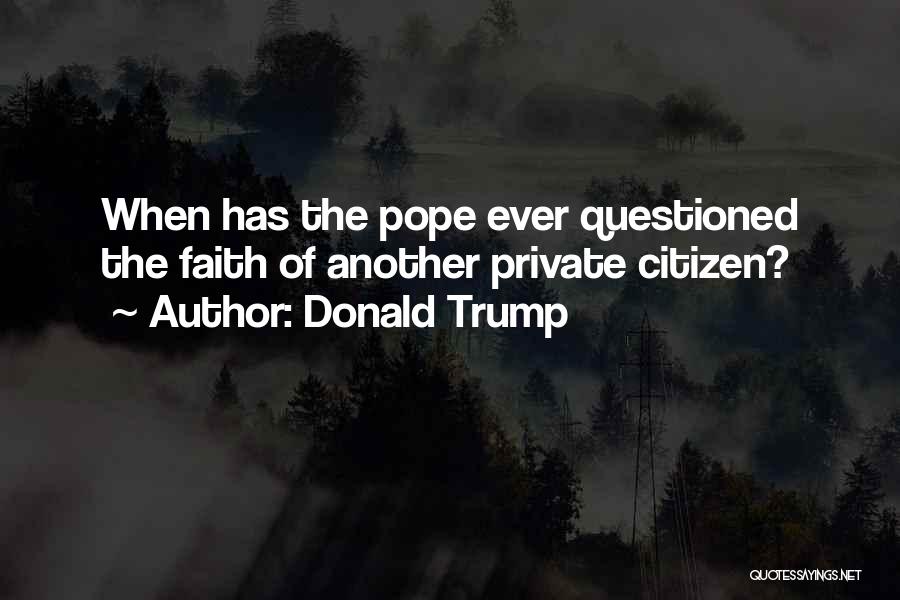 Donald Trump Quotes: When Has The Pope Ever Questioned The Faith Of Another Private Citizen?