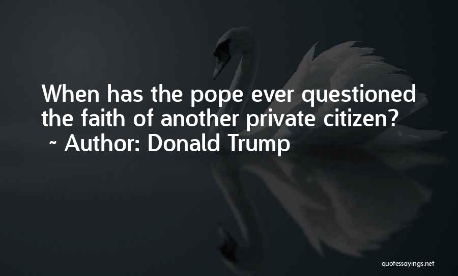 Donald Trump Quotes: When Has The Pope Ever Questioned The Faith Of Another Private Citizen?