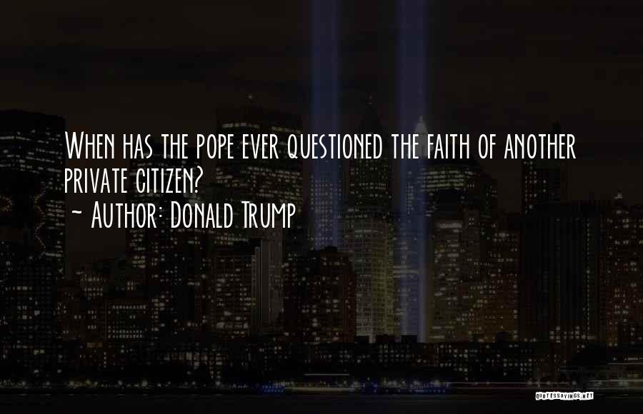 Donald Trump Quotes: When Has The Pope Ever Questioned The Faith Of Another Private Citizen?