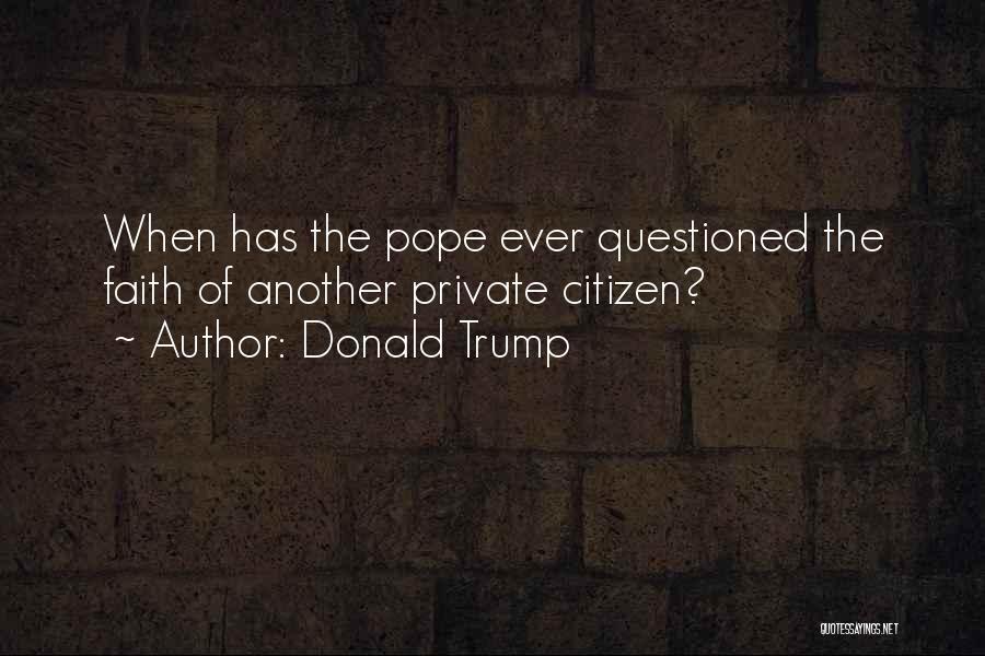 Donald Trump Quotes: When Has The Pope Ever Questioned The Faith Of Another Private Citizen?