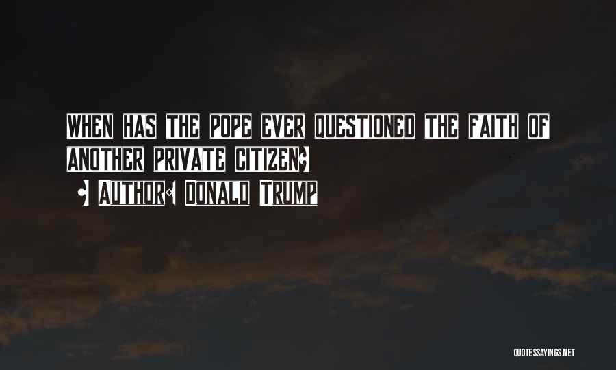 Donald Trump Quotes: When Has The Pope Ever Questioned The Faith Of Another Private Citizen?