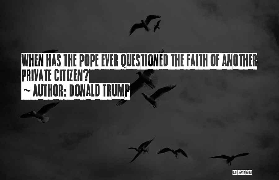 Donald Trump Quotes: When Has The Pope Ever Questioned The Faith Of Another Private Citizen?