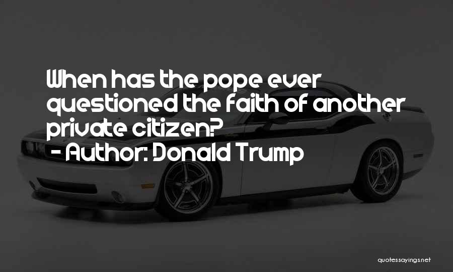 Donald Trump Quotes: When Has The Pope Ever Questioned The Faith Of Another Private Citizen?