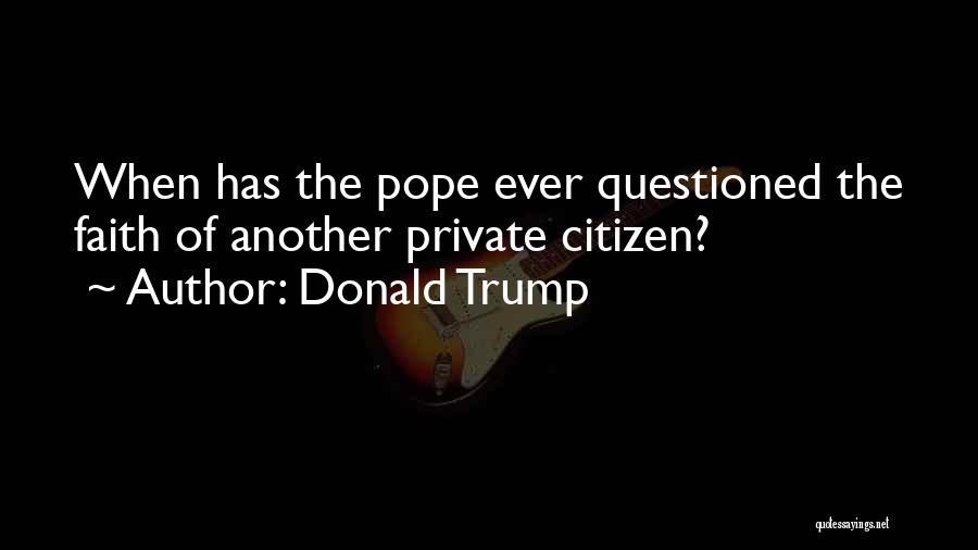 Donald Trump Quotes: When Has The Pope Ever Questioned The Faith Of Another Private Citizen?