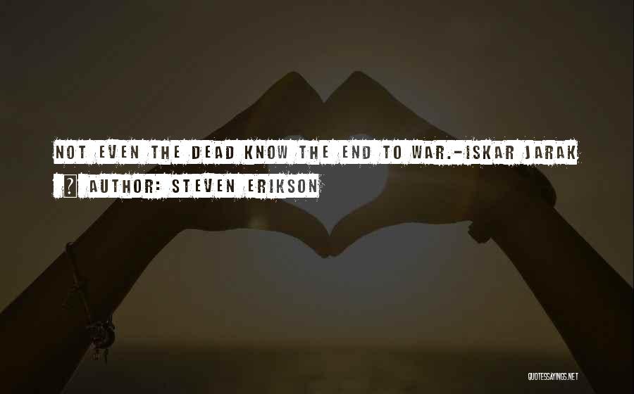 Steven Erikson Quotes: Not Even The Dead Know The End To War.-iskar Jarak