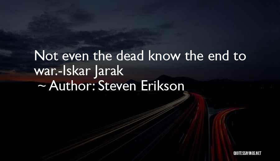 Steven Erikson Quotes: Not Even The Dead Know The End To War.-iskar Jarak