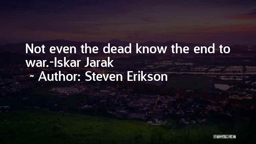 Steven Erikson Quotes: Not Even The Dead Know The End To War.-iskar Jarak