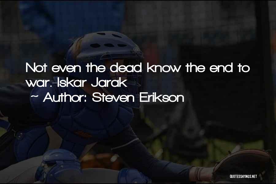 Steven Erikson Quotes: Not Even The Dead Know The End To War.-iskar Jarak