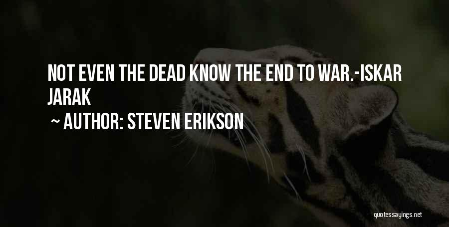 Steven Erikson Quotes: Not Even The Dead Know The End To War.-iskar Jarak