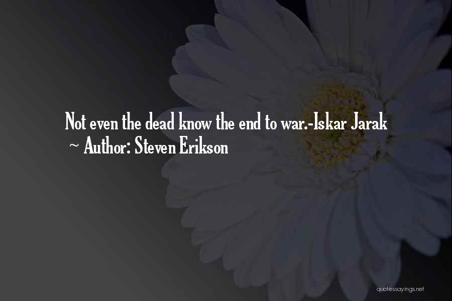 Steven Erikson Quotes: Not Even The Dead Know The End To War.-iskar Jarak