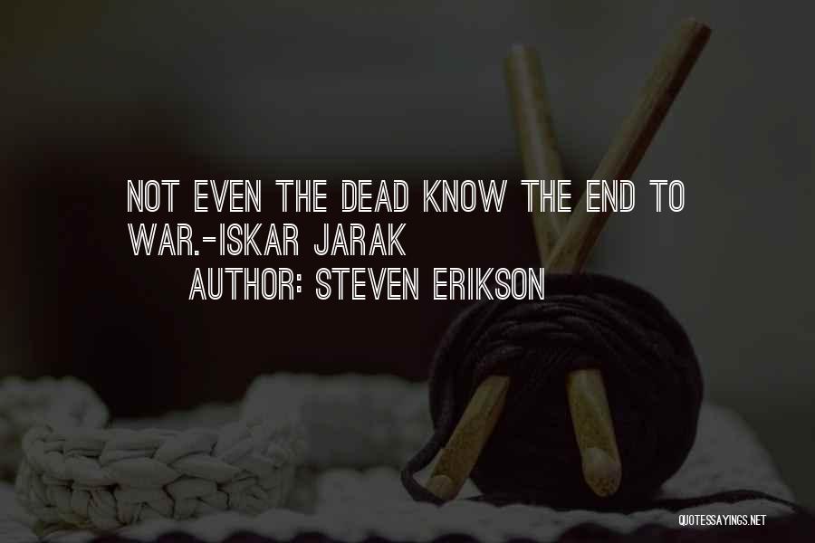 Steven Erikson Quotes: Not Even The Dead Know The End To War.-iskar Jarak