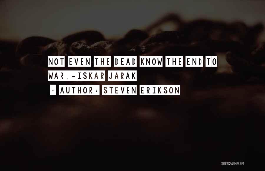 Steven Erikson Quotes: Not Even The Dead Know The End To War.-iskar Jarak