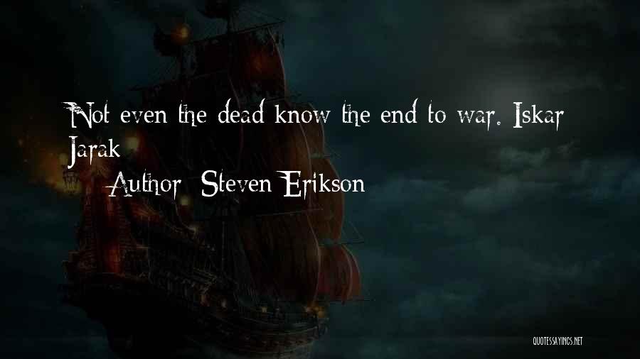 Steven Erikson Quotes: Not Even The Dead Know The End To War.-iskar Jarak