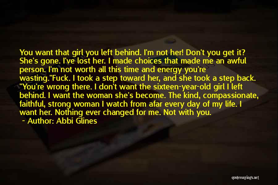 Abbi Glines Quotes: You Want That Girl You Left Behind. I'm Not Her! Don't You Get It? She's Gone. I've Lost Her. I