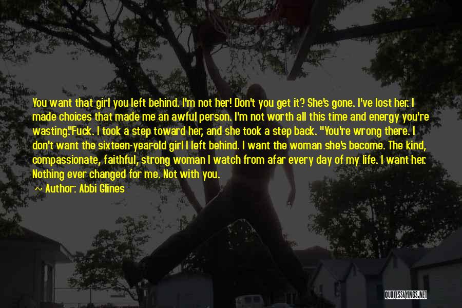 Abbi Glines Quotes: You Want That Girl You Left Behind. I'm Not Her! Don't You Get It? She's Gone. I've Lost Her. I