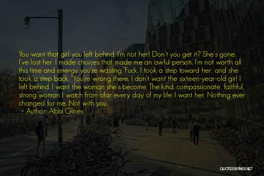 Abbi Glines Quotes: You Want That Girl You Left Behind. I'm Not Her! Don't You Get It? She's Gone. I've Lost Her. I