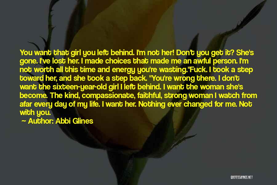 Abbi Glines Quotes: You Want That Girl You Left Behind. I'm Not Her! Don't You Get It? She's Gone. I've Lost Her. I