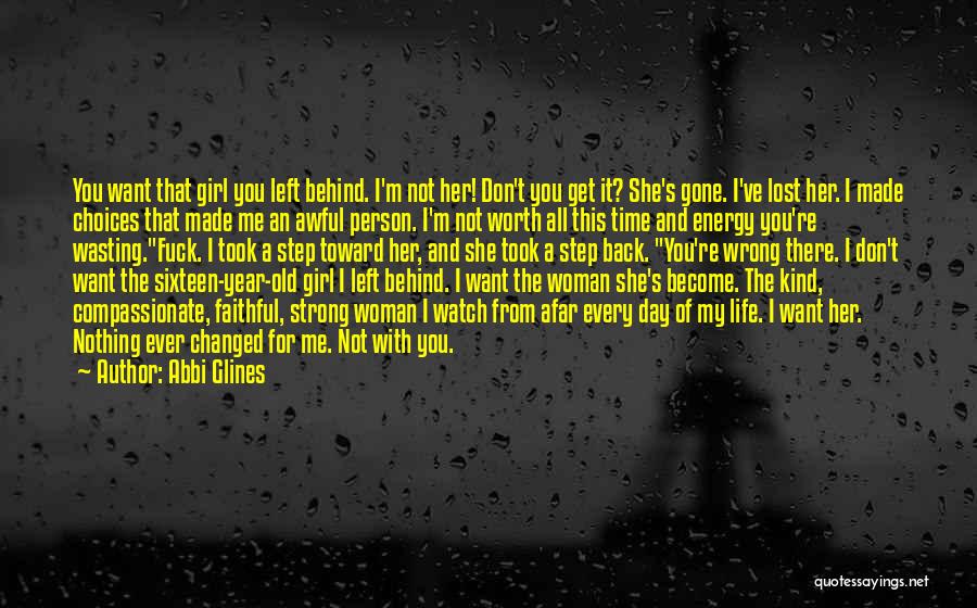 Abbi Glines Quotes: You Want That Girl You Left Behind. I'm Not Her! Don't You Get It? She's Gone. I've Lost Her. I