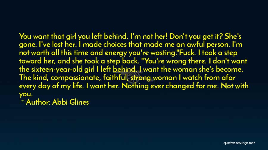 Abbi Glines Quotes: You Want That Girl You Left Behind. I'm Not Her! Don't You Get It? She's Gone. I've Lost Her. I