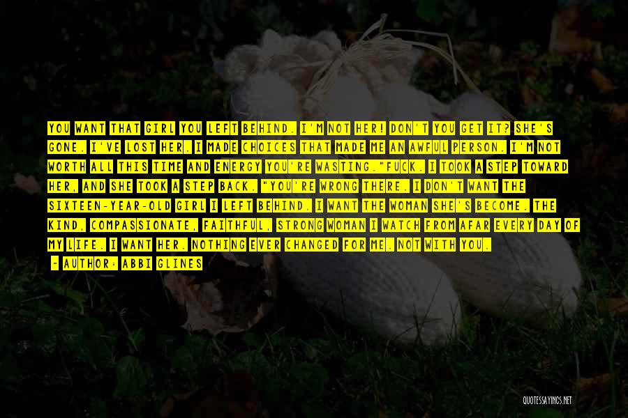 Abbi Glines Quotes: You Want That Girl You Left Behind. I'm Not Her! Don't You Get It? She's Gone. I've Lost Her. I