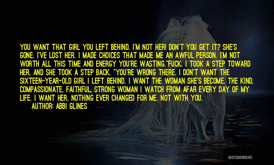 Abbi Glines Quotes: You Want That Girl You Left Behind. I'm Not Her! Don't You Get It? She's Gone. I've Lost Her. I
