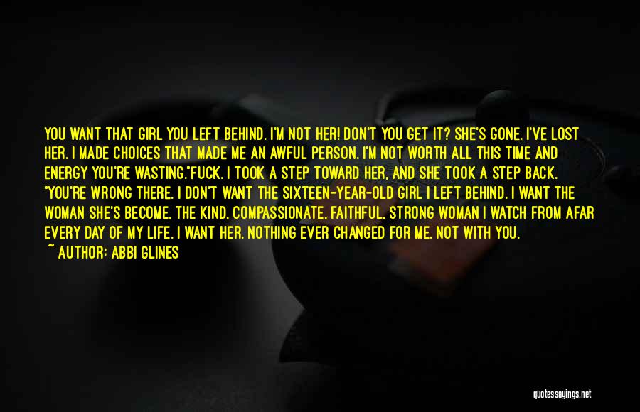 Abbi Glines Quotes: You Want That Girl You Left Behind. I'm Not Her! Don't You Get It? She's Gone. I've Lost Her. I