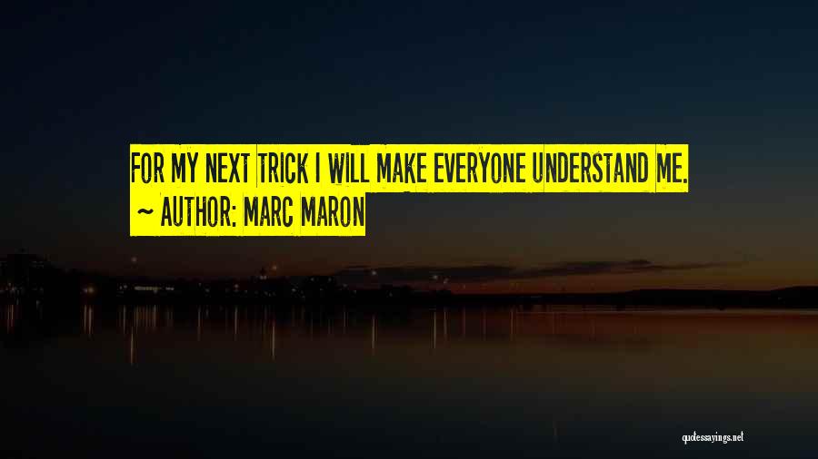 Marc Maron Quotes: For My Next Trick I Will Make Everyone Understand Me.