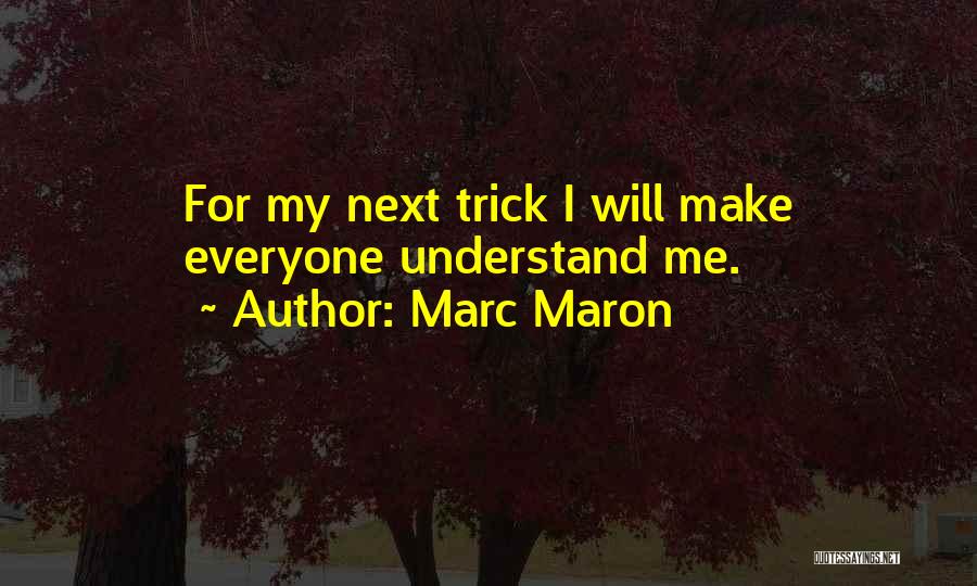 Marc Maron Quotes: For My Next Trick I Will Make Everyone Understand Me.