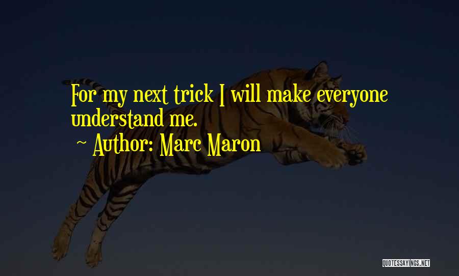 Marc Maron Quotes: For My Next Trick I Will Make Everyone Understand Me.