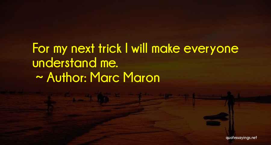 Marc Maron Quotes: For My Next Trick I Will Make Everyone Understand Me.