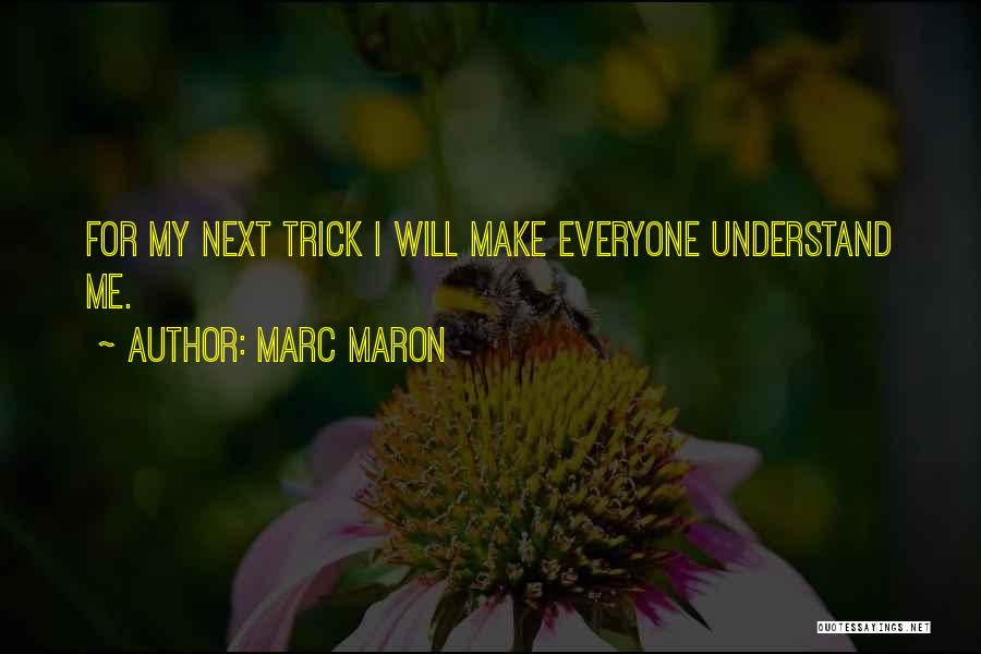 Marc Maron Quotes: For My Next Trick I Will Make Everyone Understand Me.