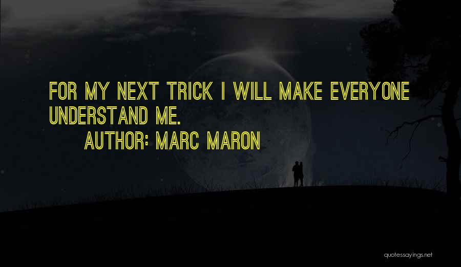 Marc Maron Quotes: For My Next Trick I Will Make Everyone Understand Me.