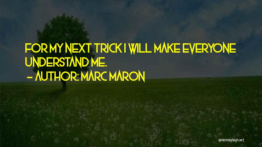 Marc Maron Quotes: For My Next Trick I Will Make Everyone Understand Me.