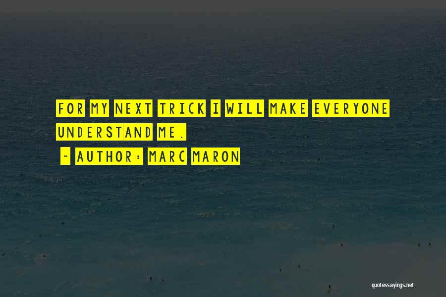 Marc Maron Quotes: For My Next Trick I Will Make Everyone Understand Me.