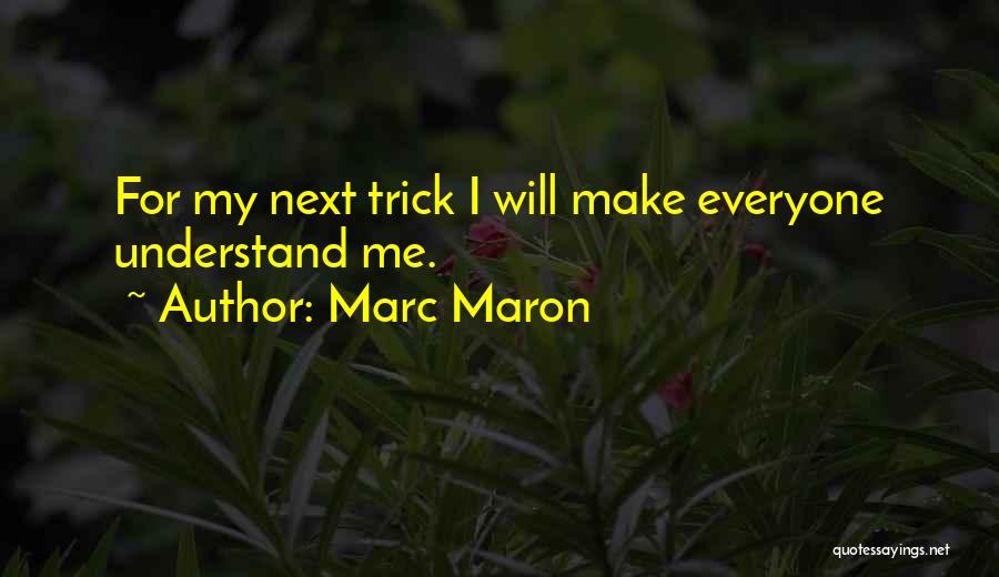 Marc Maron Quotes: For My Next Trick I Will Make Everyone Understand Me.