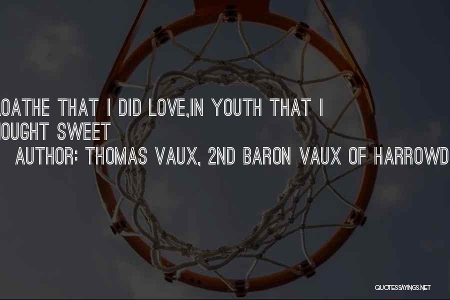 Thomas Vaux, 2nd Baron Vaux Of Harrowden Quotes: I Loathe That I Did Love,in Youth That I Thought Sweet