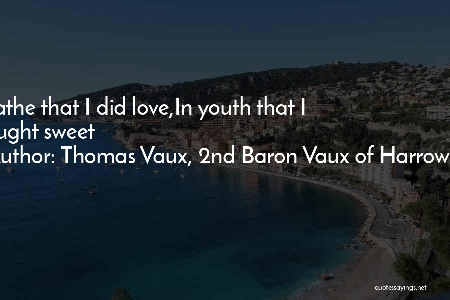 Thomas Vaux, 2nd Baron Vaux Of Harrowden Quotes: I Loathe That I Did Love,in Youth That I Thought Sweet