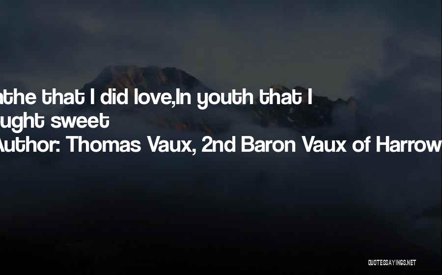 Thomas Vaux, 2nd Baron Vaux Of Harrowden Quotes: I Loathe That I Did Love,in Youth That I Thought Sweet