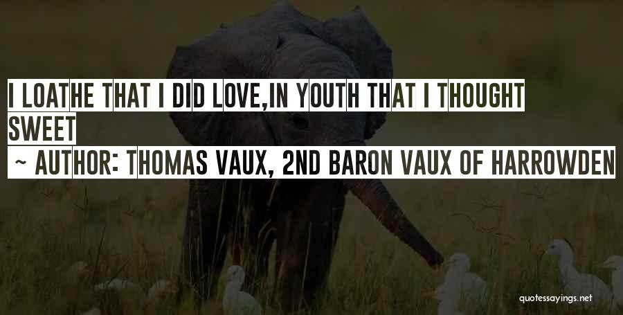 Thomas Vaux, 2nd Baron Vaux Of Harrowden Quotes: I Loathe That I Did Love,in Youth That I Thought Sweet