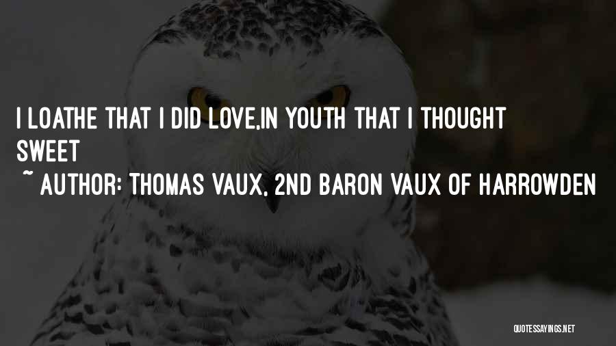 Thomas Vaux, 2nd Baron Vaux Of Harrowden Quotes: I Loathe That I Did Love,in Youth That I Thought Sweet