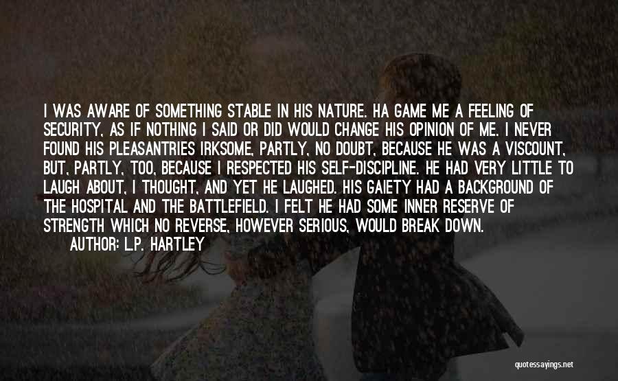 L.P. Hartley Quotes: I Was Aware Of Something Stable In His Nature. Ha Game Me A Feeling Of Security, As If Nothing I