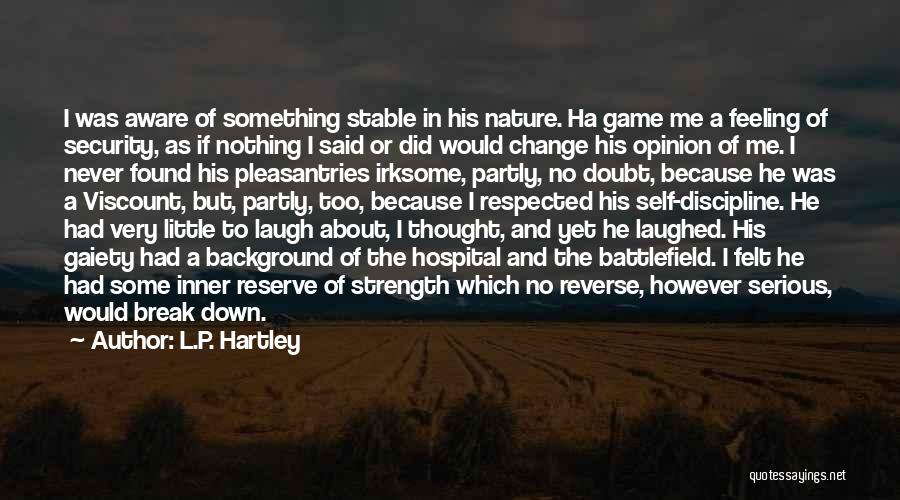 L.P. Hartley Quotes: I Was Aware Of Something Stable In His Nature. Ha Game Me A Feeling Of Security, As If Nothing I