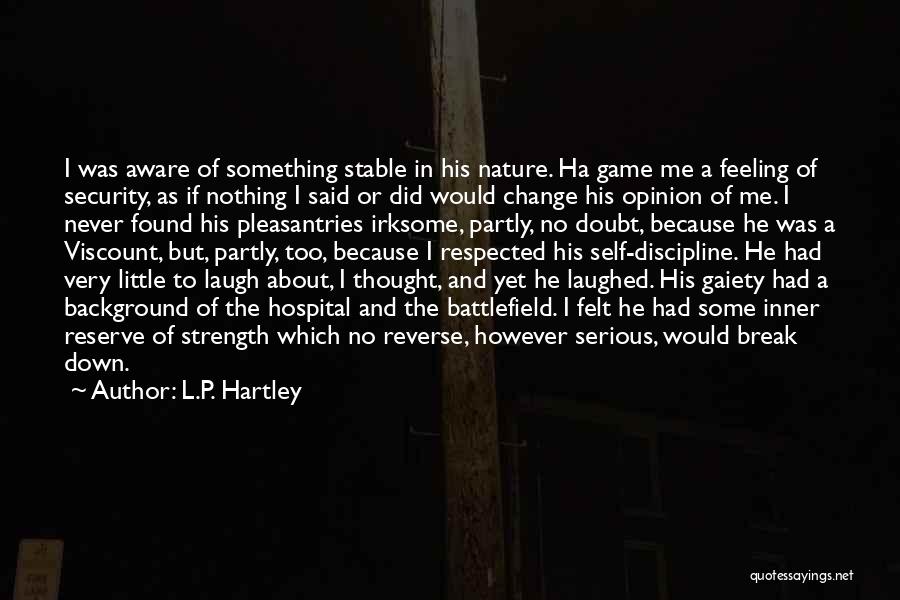 L.P. Hartley Quotes: I Was Aware Of Something Stable In His Nature. Ha Game Me A Feeling Of Security, As If Nothing I