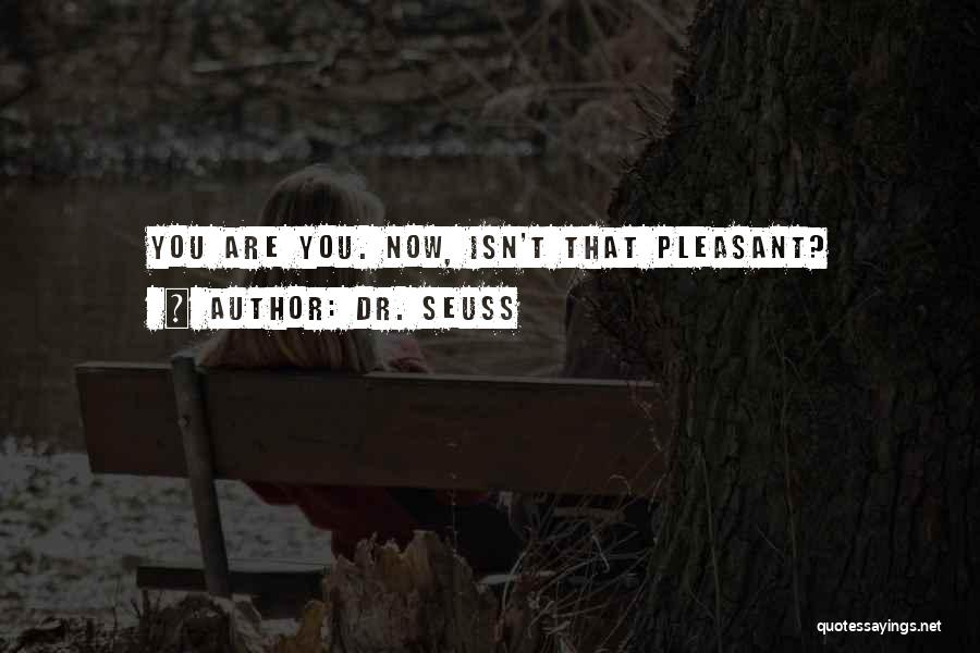 Dr. Seuss Quotes: You Are You. Now, Isn't That Pleasant?