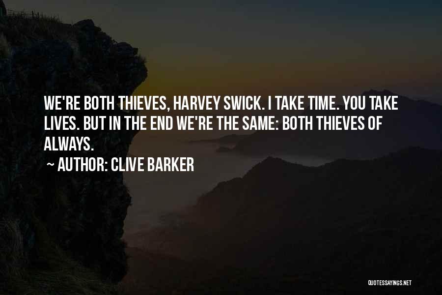 Clive Barker Quotes: We're Both Thieves, Harvey Swick. I Take Time. You Take Lives. But In The End We're The Same: Both Thieves