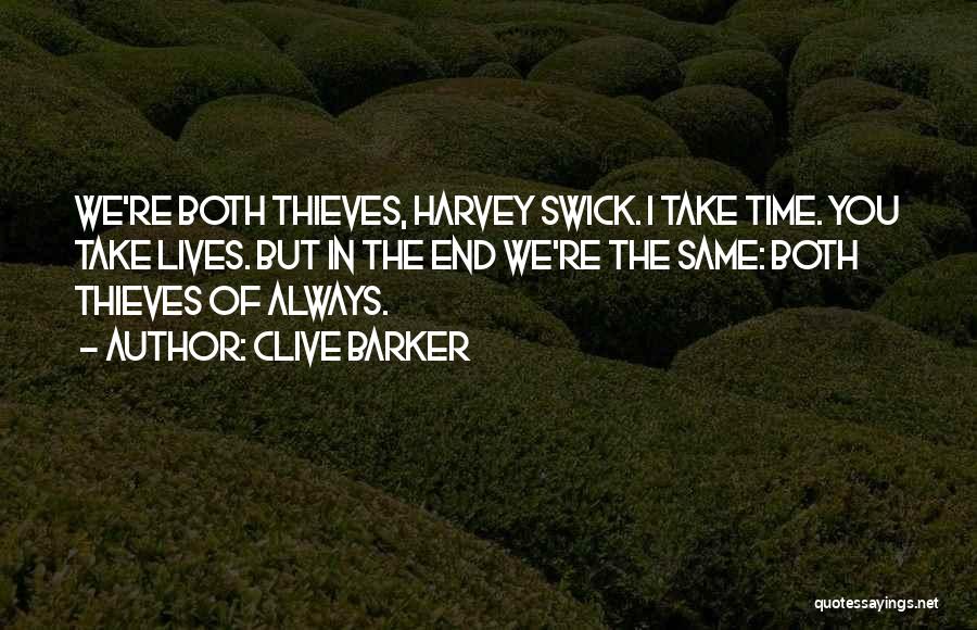 Clive Barker Quotes: We're Both Thieves, Harvey Swick. I Take Time. You Take Lives. But In The End We're The Same: Both Thieves