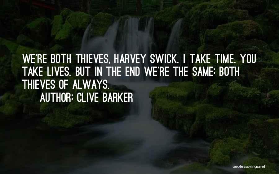 Clive Barker Quotes: We're Both Thieves, Harvey Swick. I Take Time. You Take Lives. But In The End We're The Same: Both Thieves