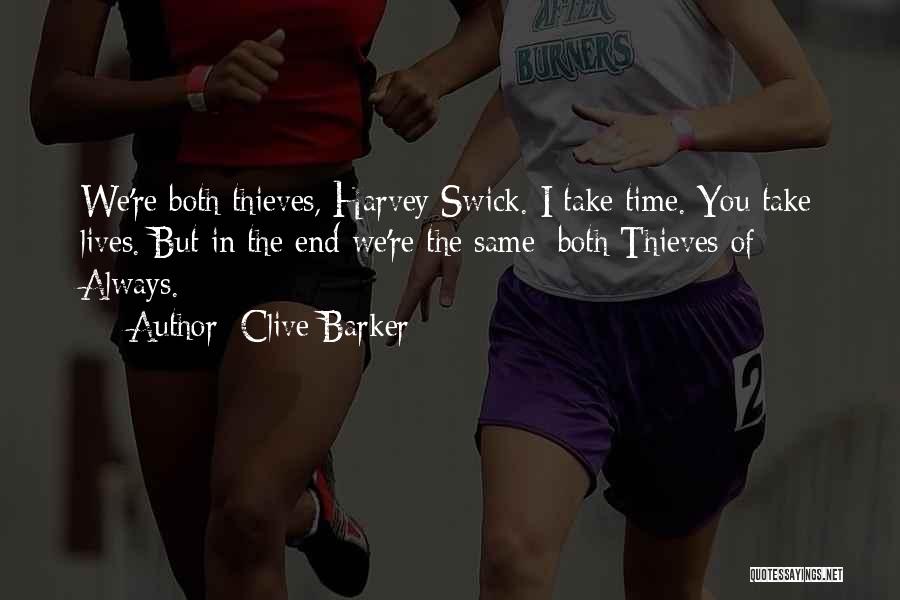 Clive Barker Quotes: We're Both Thieves, Harvey Swick. I Take Time. You Take Lives. But In The End We're The Same: Both Thieves